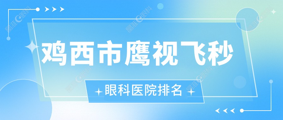 鸡西市鹰视飞秒眼科医院排名
