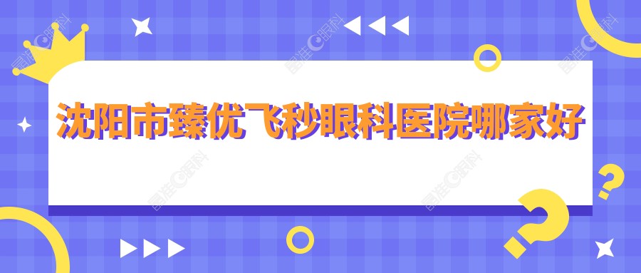 沈阳市臻优飞秒眼科医院哪家好