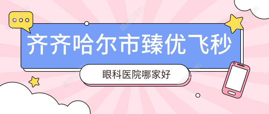 齐齐哈尔市臻优飞秒眼科医院哪家好