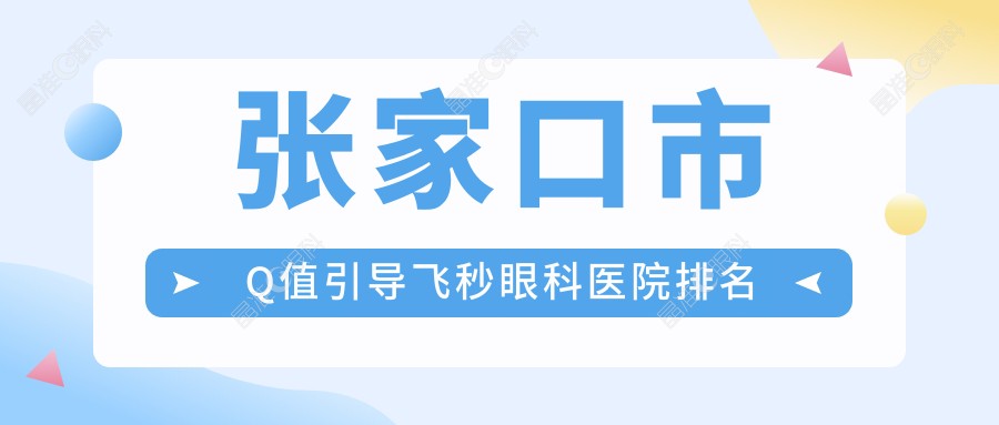 张家口市Q值引导飞秒眼科医院排名