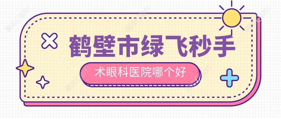 鹤壁市绿飞秒手术眼科医院哪个好