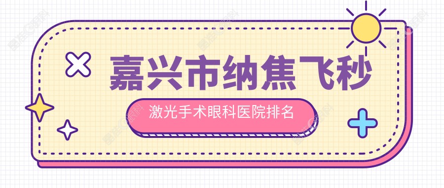嘉兴市纳焦飞秒激光手术眼科医院排名