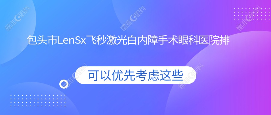 包头市LenSx飞秒激光白内障手术眼科医院排名