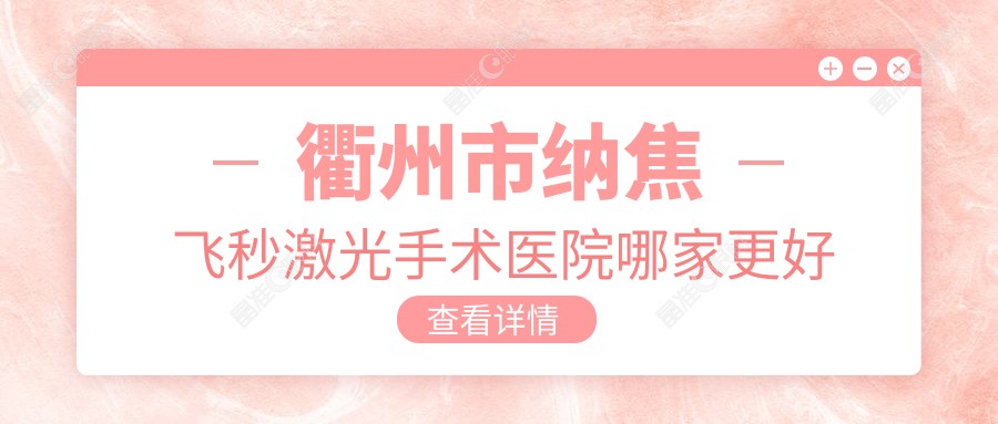 衢州市纳焦飞秒激光手术医院哪家更好