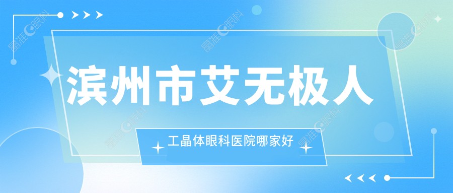 滨州市艾无极人工晶体眼科医院哪家好