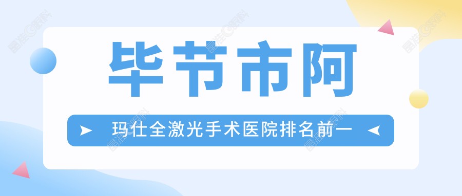 毕节市阿玛仕全激光手术医院排名前一