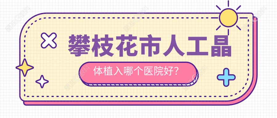 攀枝花市人工晶体植入哪个医院好？