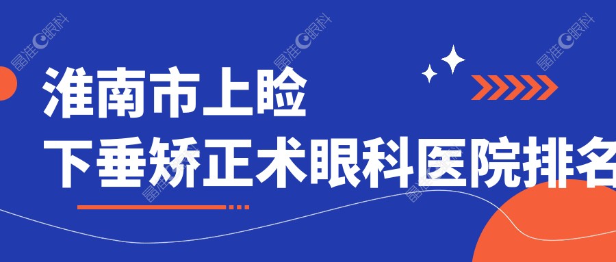 淮南市上睑下垂矫正术眼科医院排名