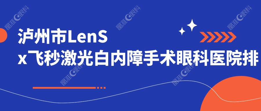 泸州市LenSx飞秒激光白内障手术眼科医院排名