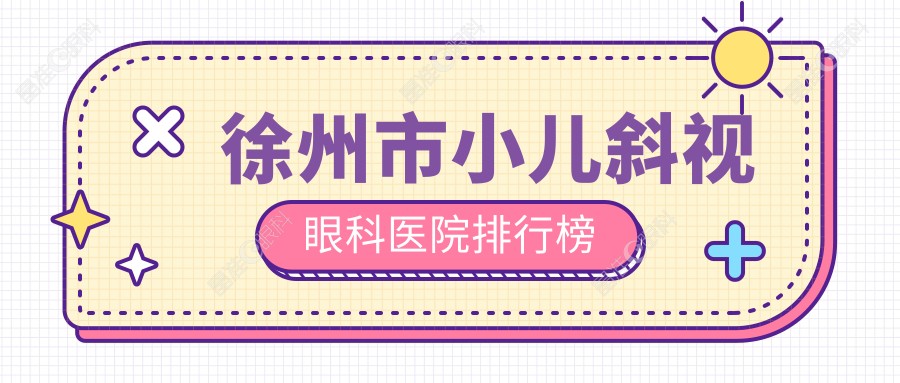 徐州市小儿斜视眼科医院排行榜