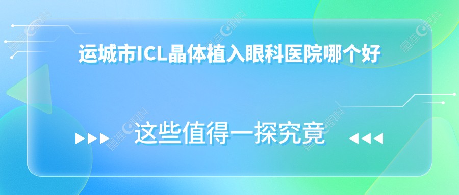 运城市ICL晶体植入眼科医院哪个好