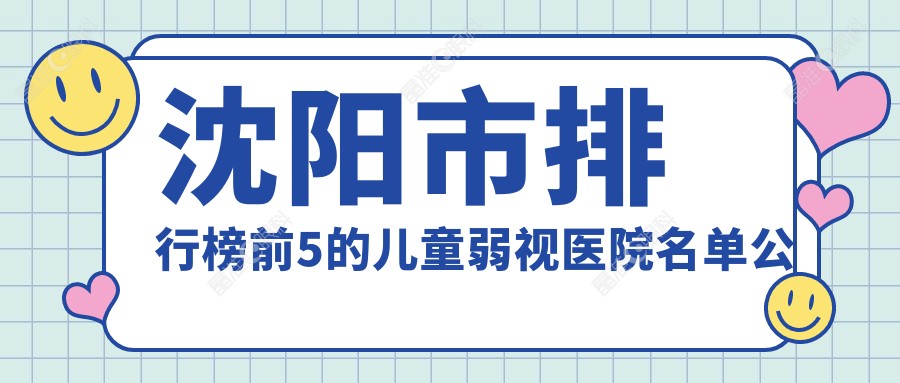 沈阳市排行榜前5的儿童弱视医院名单公布