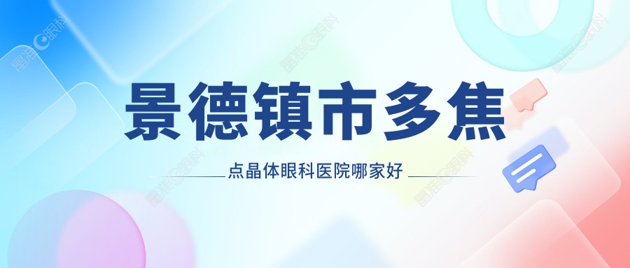 景德镇市多焦点晶体眼科医院哪家好