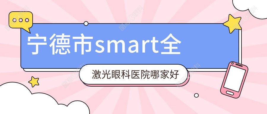 宁德市smart全激光眼科医院哪家好