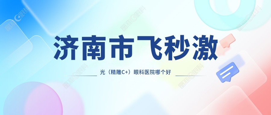 济南市飞秒激光（微雕C+）眼科医院哪个好