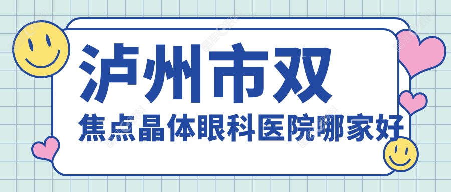 泸州市双焦点晶体眼科医院哪家好