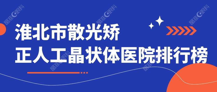 淮北市散光矫正人工晶状体医院排行榜