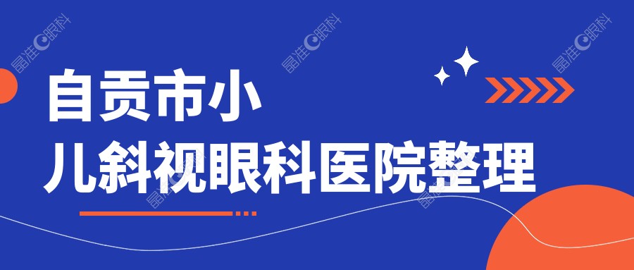 自贡市小儿斜视眼科医院整理