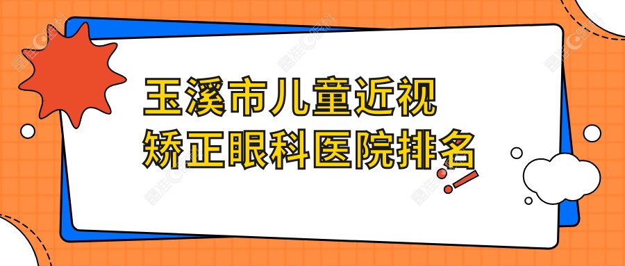玉溪市儿童近视矫正眼科医院排名