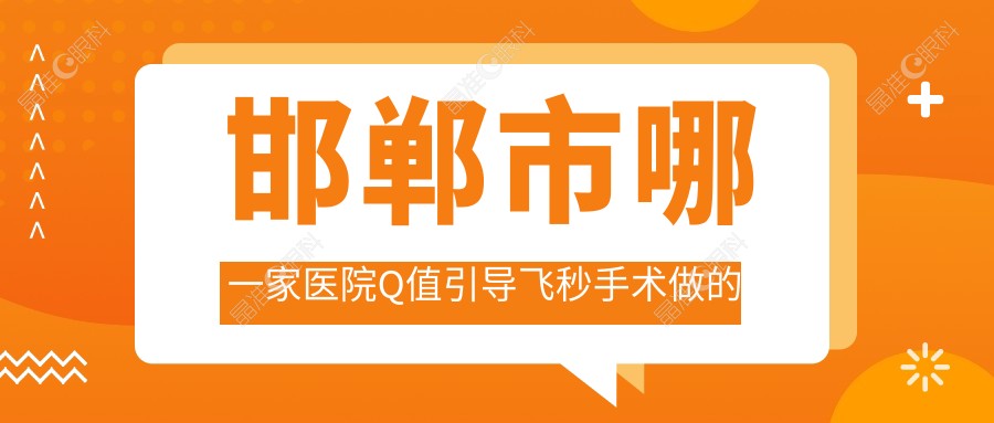 邯郸市哪一家医院Q值引导飞秒手术做的更好？