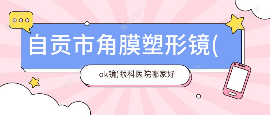 自贡市角膜塑形镜(ok镜)眼科医院哪家好