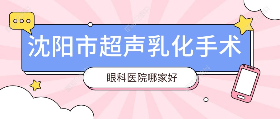 沈阳市超声乳化手术眼科医院哪家好