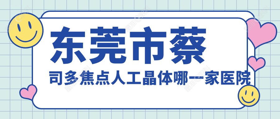 东莞市蔡司多焦点人工晶体哪一家医院好