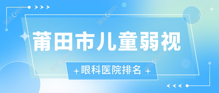 莆田市儿童弱视眼科医院排名