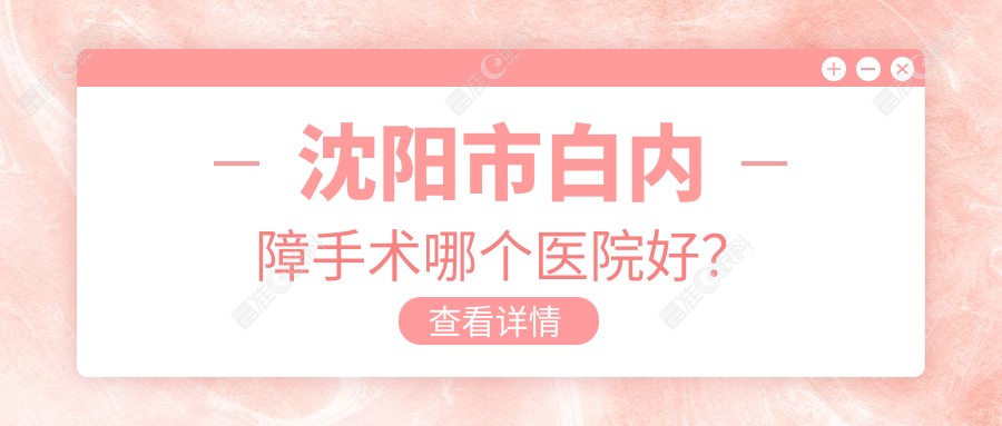 沈阳市白内障手术哪个医院好？