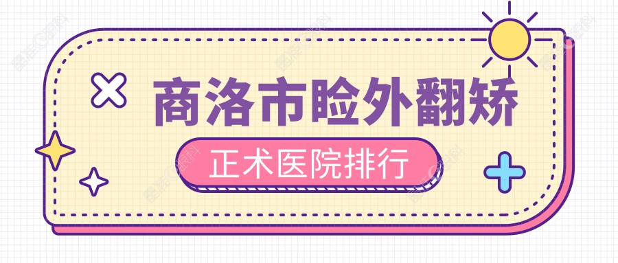 商洛市睑外翻矫正术医院排行