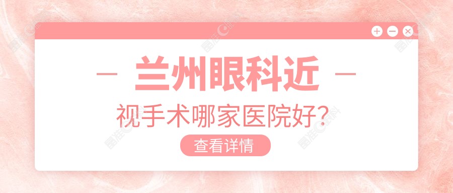 兰州眼科近视手术哪家医院好？