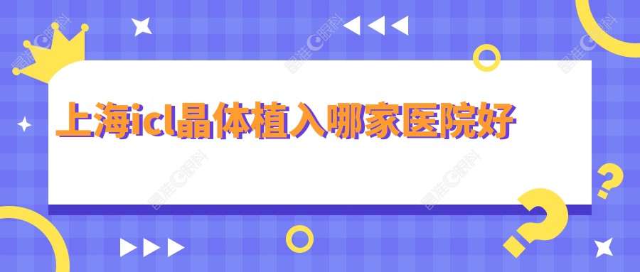 上海icl晶体植入哪家医院好