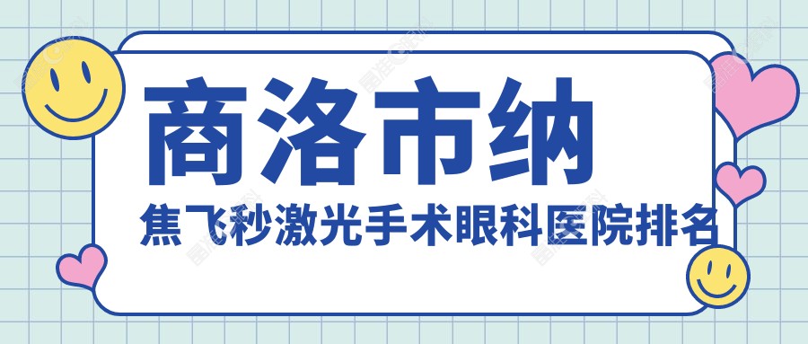 商洛市纳焦飞秒激光手术眼科医院排名