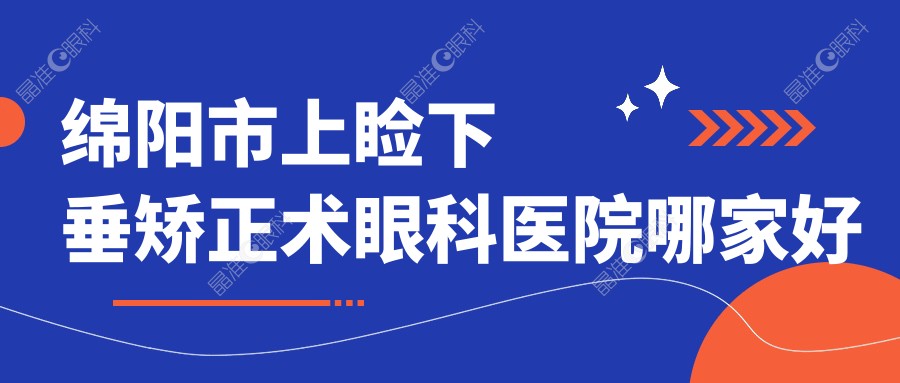 绵阳市上睑下垂矫正术眼科医院哪家好