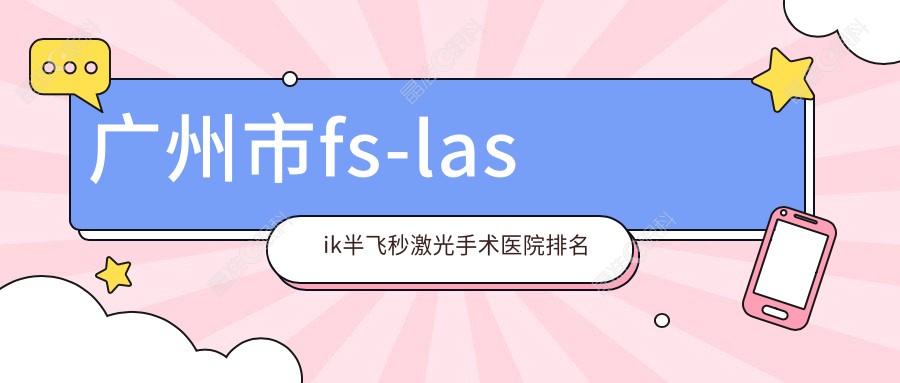广州市fs-lasik半飞秒激光手术医院排名