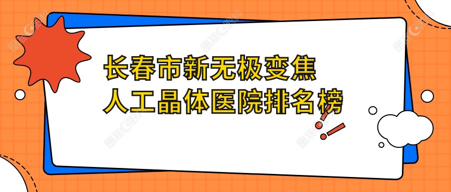 长春市新无极变焦人工晶体医院排名榜单