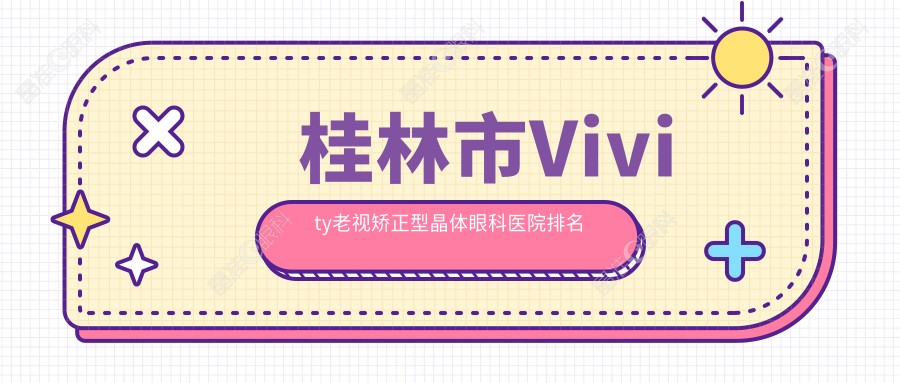 桂林市Vivity老视矫正型晶体眼科医院排名