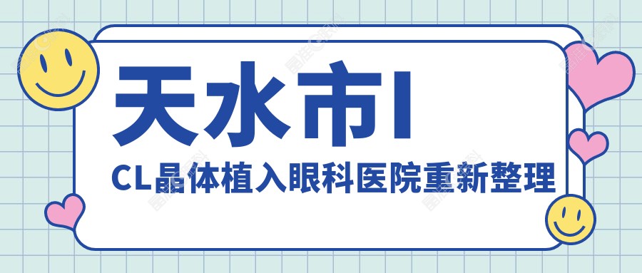 天水市ICL晶体植入眼科医院重新整理