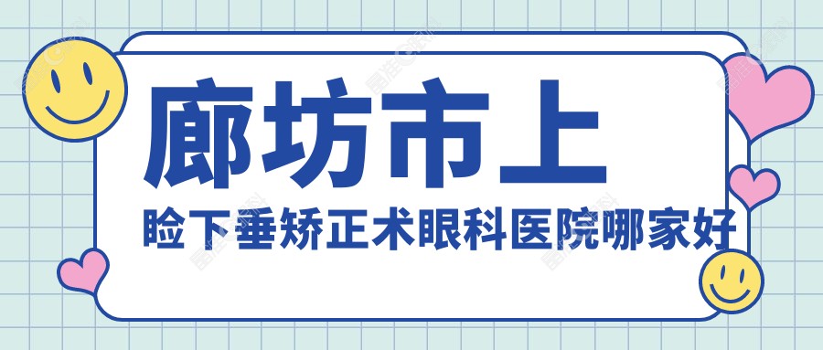 廊坊市上睑下垂矫正术眼科医院哪家好