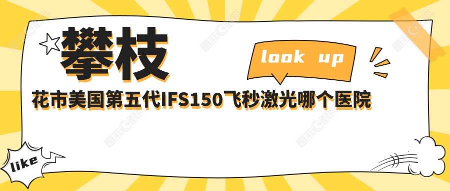 攀枝花市美国第五代IFS150飞秒激光哪个医院好？