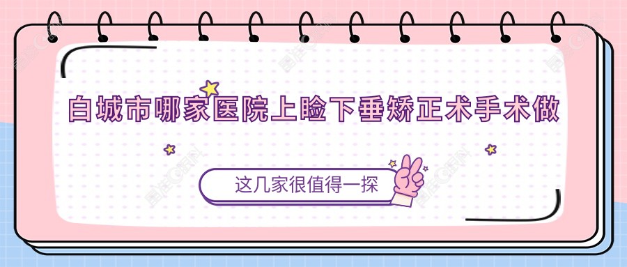 白城市哪家医院上睑下垂矫正术手术做的好？