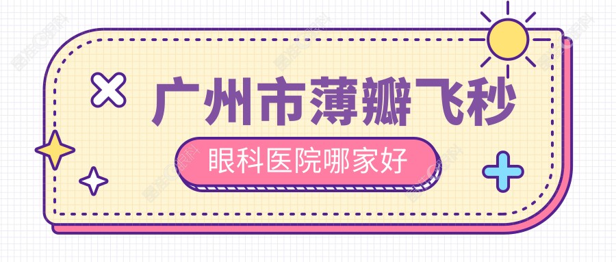广州市薄瓣飞秒眼科医院哪家好