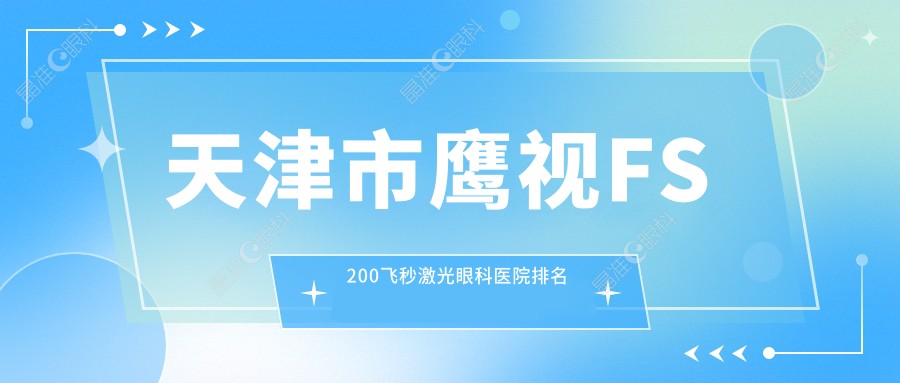 天津市鹰视FS200飞秒激光眼科医院排名