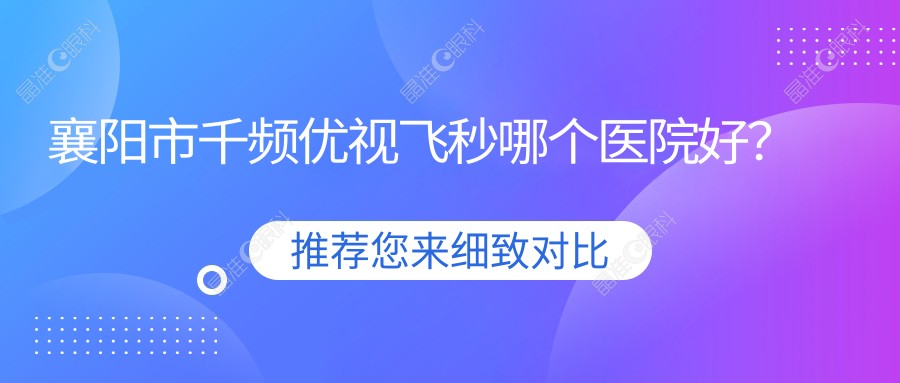 襄阳市千频优视飞秒哪个医院好？