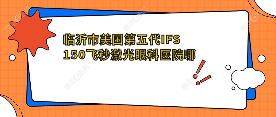 临沂市美国第五代IFS150飞秒激光眼科医院哪家好