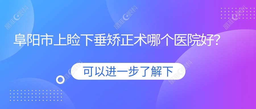 阜阳市上睑下垂矫正术哪个医院好？