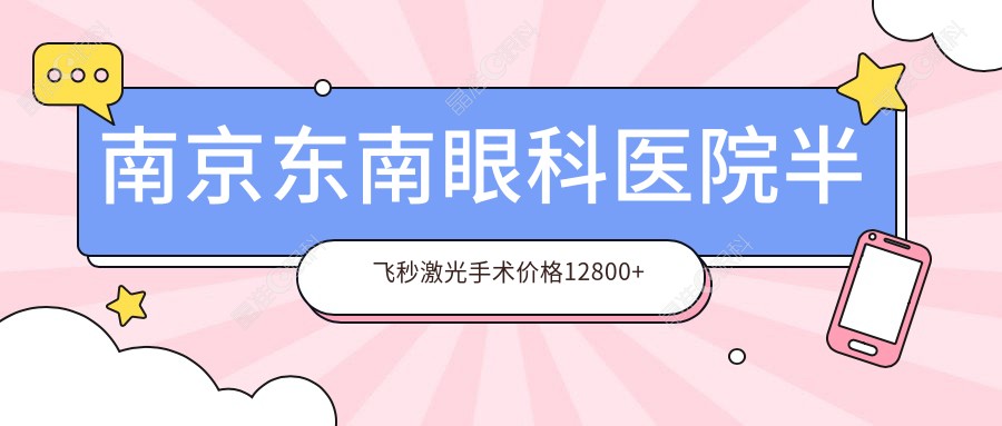 南京东南眼科医院半飞秒激光手术价格12800+赵丹丹院长坐诊