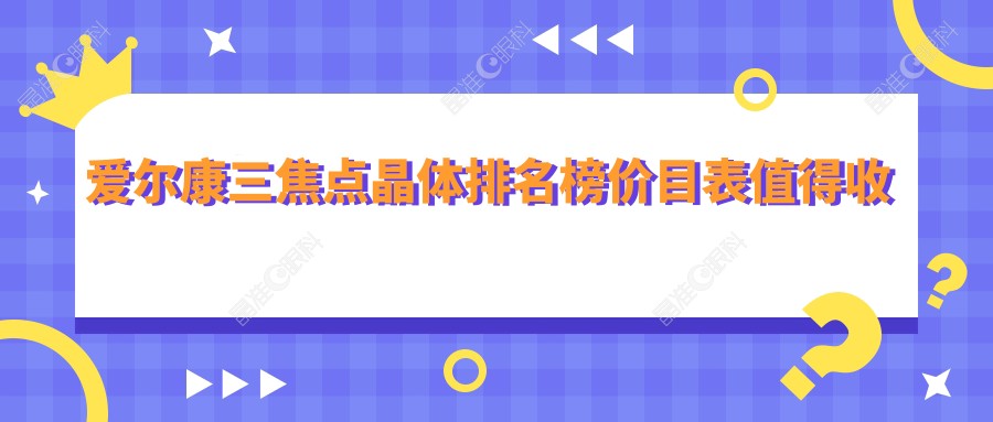 爱尔康三焦点晶体排名榜价目表值得收藏!