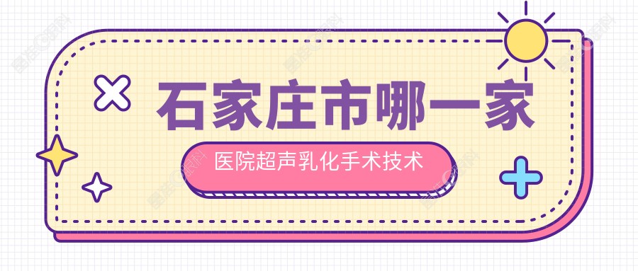 石家庄市哪一家医院超声乳化手术技术好