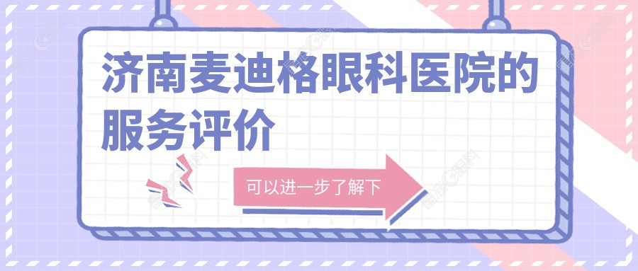 济南麦迪格眼科医院的服务评价